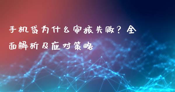 手机贷为什么审核失败?全面解析及应对策略_金融监管_第1张_全球市场_股市新闻_理财规划_金融监管_区块链_基金市场 手机贷为什么审核失败?全面解析及应对策略_https://m.jnlaobingbanjia.com_金融监管_第1张