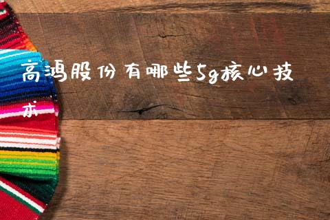 高鸿股份有哪些5g核心技术_https://m.jnlaobingbanjia.com_理财规划_第1张