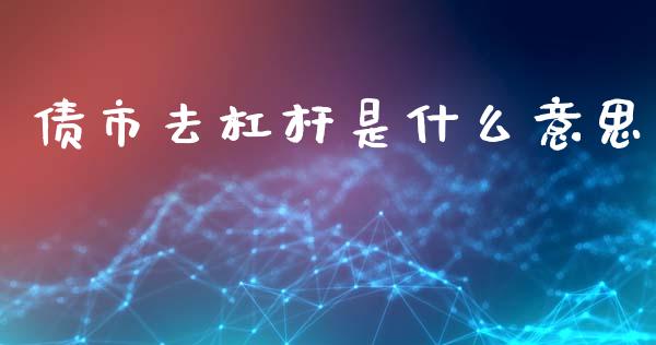 债市去杠杆是什么意思_https://m.jnlaobingbanjia.com_区块链_第1张