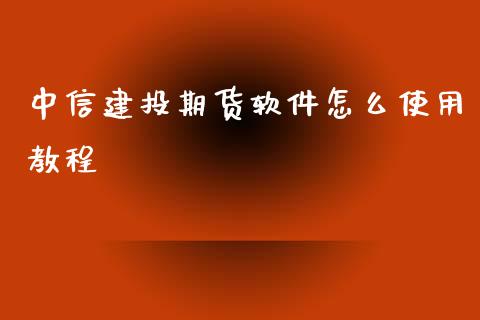中信建投期货软件怎么使用教程_https://m.jnlaobingbanjia.com_区块链_第1张