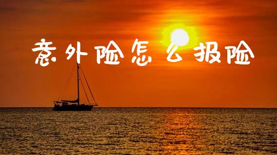 意外险怎么报险_https://m.jnlaobingbanjia.com_股市新闻_第1张