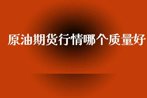 原油期货行情哪个质量好_https://m.jnlaobingbanjia.com_金融监管_第1张