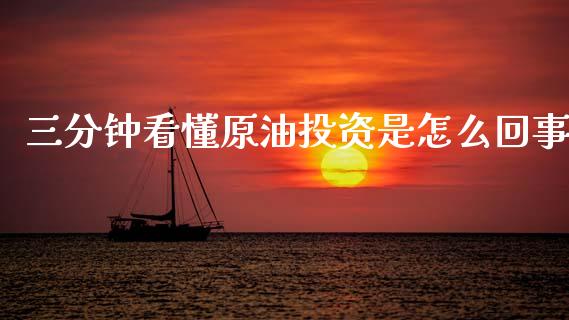 三分钟看懂原油投资是怎么回事_https://m.jnlaobingbanjia.com_金融监管_第1张