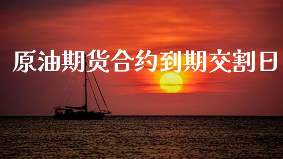 原油期货合约到期交割日_https://m.jnlaobingbanjia.com_金融监管_第1张
