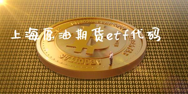 上海原油期货etf代码_https://m.jnlaobingbanjia.com_理财规划_第1张