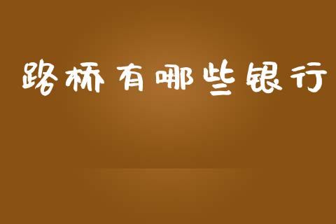路桥有哪些银行_https://m.jnlaobingbanjia.com_全球市场_第1张