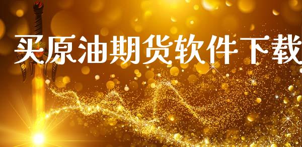 买原油期货软件下载_https://m.jnlaobingbanjia.com_股市新闻_第1张