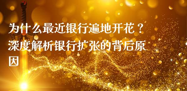 为什么最近银行遍地开花？深度解析银行扩张的背后原因_https://m.jnlaobingbanjia.com_全球市场_第1张