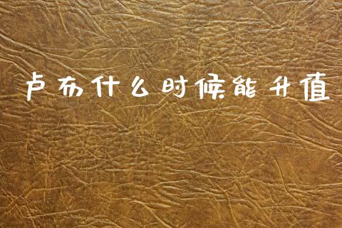 卢布什么时候能升值_https://m.jnlaobingbanjia.com_股市新闻_第1张