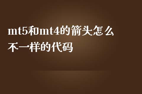 mt5和mt4的箭头怎么不一样的代码_https://m.jnlaobingbanjia.com_股市新闻_第1张