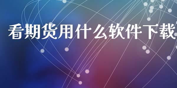看期货用什么软件下载_https://m.jnlaobingbanjia.com_股市新闻_第1张