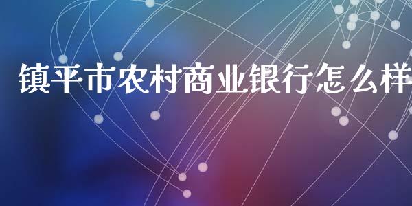 镇平市农村商业银行怎么样_https://m.jnlaobingbanjia.com_股市新闻_第1张