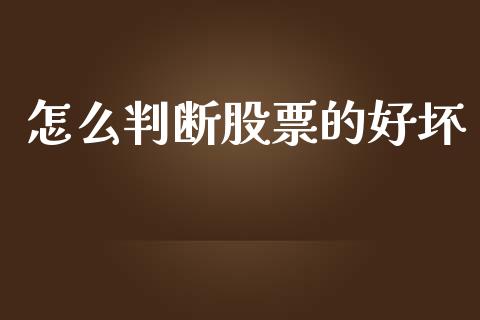 怎么判断股票的好坏_https://m.jnlaobingbanjia.com_全球市场_第1张