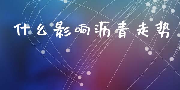 什么影响沥青走势_https://m.jnlaobingbanjia.com_金融监管_第1张