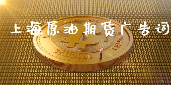 上海原油期货广告词_https://m.jnlaobingbanjia.com_区块链_第1张