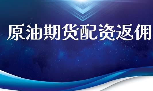 原油期货配资返佣_https://m.jnlaobingbanjia.com_理财规划_第1张