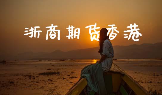 浙商期货香港_https://m.jnlaobingbanjia.com_基金市场_第1张