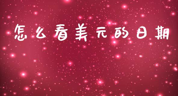 怎么看美元的日期_https://m.jnlaobingbanjia.com_股市新闻_第1张