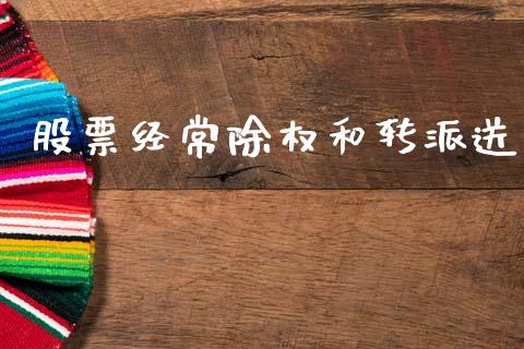 股票经常除权和转派送_https://m.jnlaobingbanjia.com_理财规划_第1张