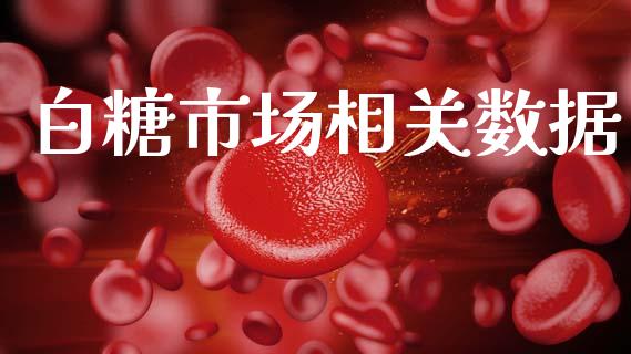 白糖市场相关数据_https://m.jnlaobingbanjia.com_金融监管_第1张