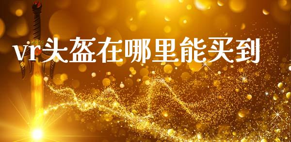 vr头盔在哪里能买到_https://m.jnlaobingbanjia.com_全球市场_第1张