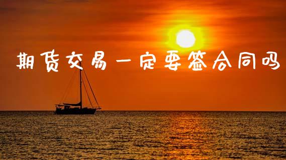 期货交易一定要签合同吗_https://m.jnlaobingbanjia.com_全球市场_第1张
