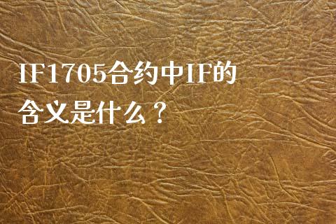 IF1705合约中IF的含义是什么？_https://m.jnlaobingbanjia.com_全球市场_第1张