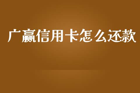 广赢信用卡怎么还款_https://m.jnlaobingbanjia.com_全球市场_第1张
