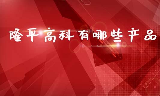 隆平高科有哪些产品_https://m.jnlaobingbanjia.com_股市新闻_第1张
