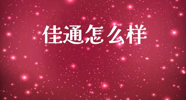 佳通怎么样_https://m.jnlaobingbanjia.com_全球市场_第1张