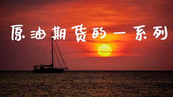 原油期货的一系列_https://m.jnlaobingbanjia.com_基金市场_第1张