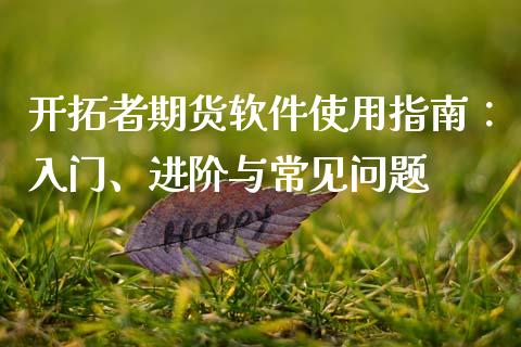 开拓者期货软件使用指南：入门、进阶与常见问题_https://m.jnlaobingbanjia.com_区块链_第1张