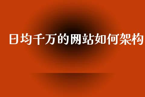 日均千万的网站如何架构_https://m.jnlaobingbanjia.com_股市新闻_第1张