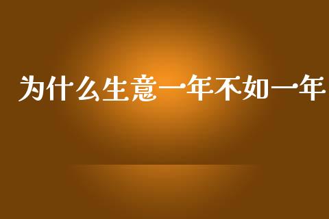 为什么生意一年不如一年_https://m.jnlaobingbanjia.com_理财规划_第1张