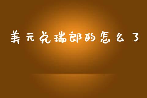 美元兑瑞郎的怎么了_https://m.jnlaobingbanjia.com_股市新闻_第1张