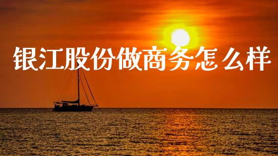 银江股份做商务怎么样_https://m.jnlaobingbanjia.com_股市新闻_第1张