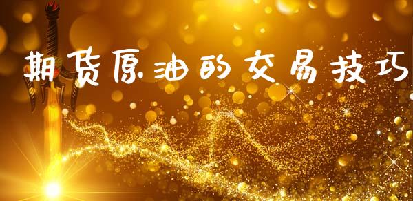 期货原油的交易技巧_https://m.jnlaobingbanjia.com_金融监管_第1张
