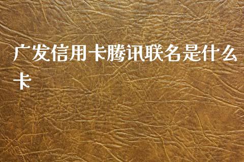 广发信用卡腾讯联名是什么卡_https://m.jnlaobingbanjia.com_区块链_第1张