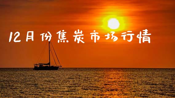 12月份焦炭市场行情_https://m.jnlaobingbanjia.com_全球市场_第1张