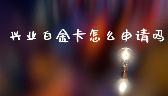兴业白金卡怎么申请吗_https://m.jnlaobingbanjia.com_股市新闻_第1张