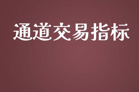 通道交易指标_https://m.jnlaobingbanjia.com_理财规划_第1张