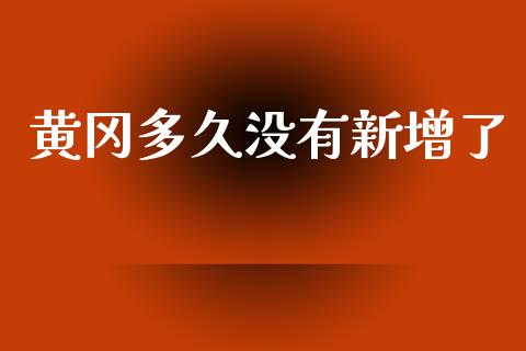 黄冈多久没有新增了_https://m.jnlaobingbanjia.com_全球市场_第1张