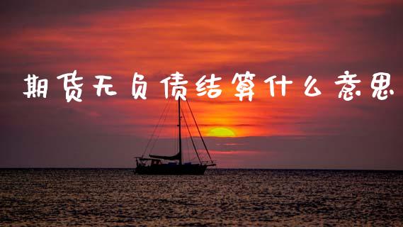 期货无负债结算什么意思_https://m.jnlaobingbanjia.com_全球市场_第1张