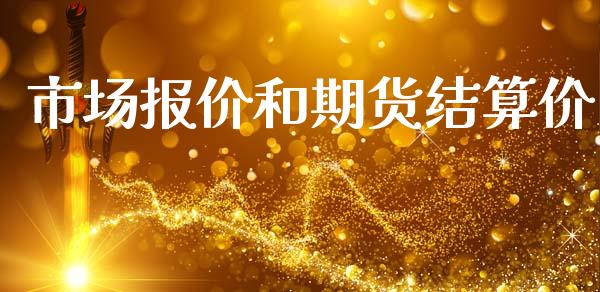 市场报价和期货结算价_https://m.jnlaobingbanjia.com_基金市场_第1张