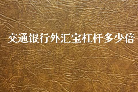 交通银行外汇宝杠杆多少倍_https://m.jnlaobingbanjia.com_基金市场_第1张