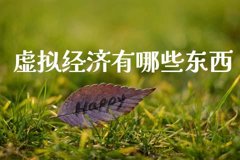 虚拟经济有哪些东西_https://m.jnlaobingbanjia.com_基金市场_第1张