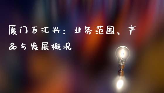 厦门百汇兴:业务范围、产品与发展概况_股市新闻_第1张_全球市场_股市新闻_理财规划_金融监管_区块链_基金市场 厦门百汇兴:业务范围、产品与发展概况_https://m.jnlaobingbanjia.com_股市新闻_第1张