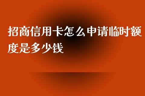 招商信用卡怎么申请临时额度是多少钱_https://m.jnlaobingbanjia.com_区块链_第1张