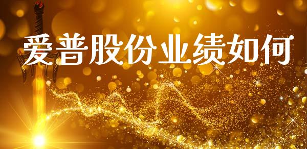 爱普股份业绩如何_https://m.jnlaobingbanjia.com_基金市场_第1张