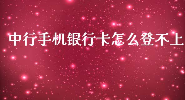 中行手机银行卡怎么登不上_https://m.jnlaobingbanjia.com_股市新闻_第1张